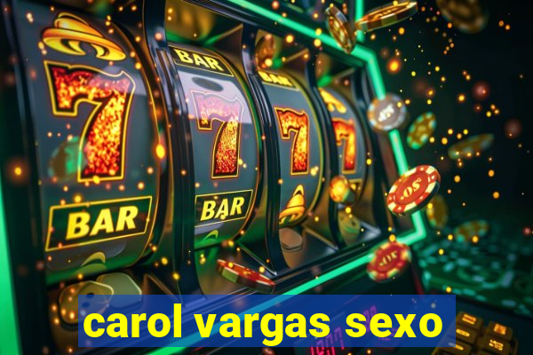 carol vargas sexo